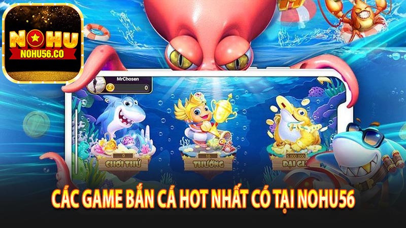 Các game bắn cá hot nhất có tại nohu56