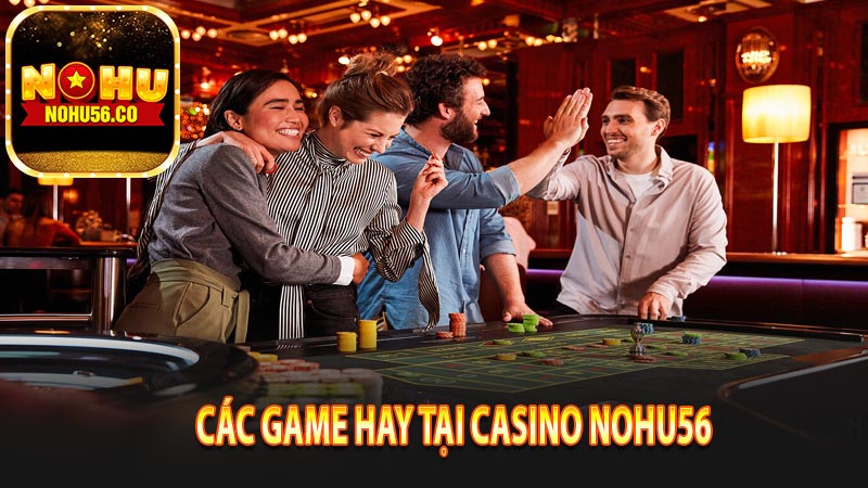 Các game hay nhất tại casino Nohu56 bạn có thể tham gia